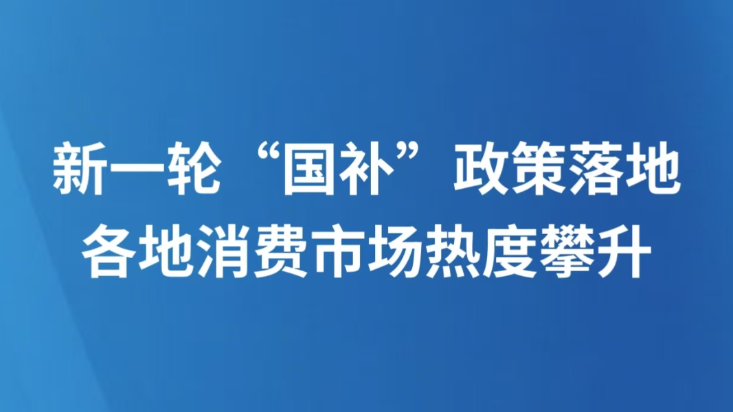 新一轮“国补”政策落地 各地消费市场热度攀升