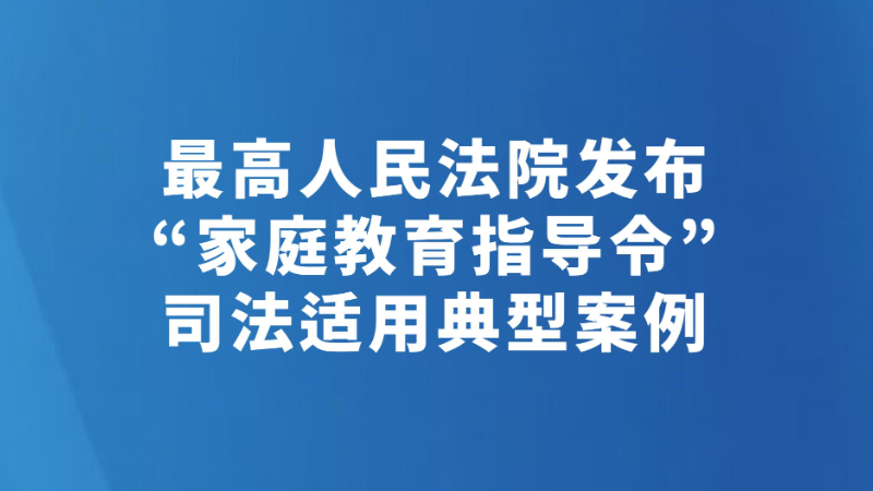 最高人民法院发布“家庭教育指导令”司法适用典型案例