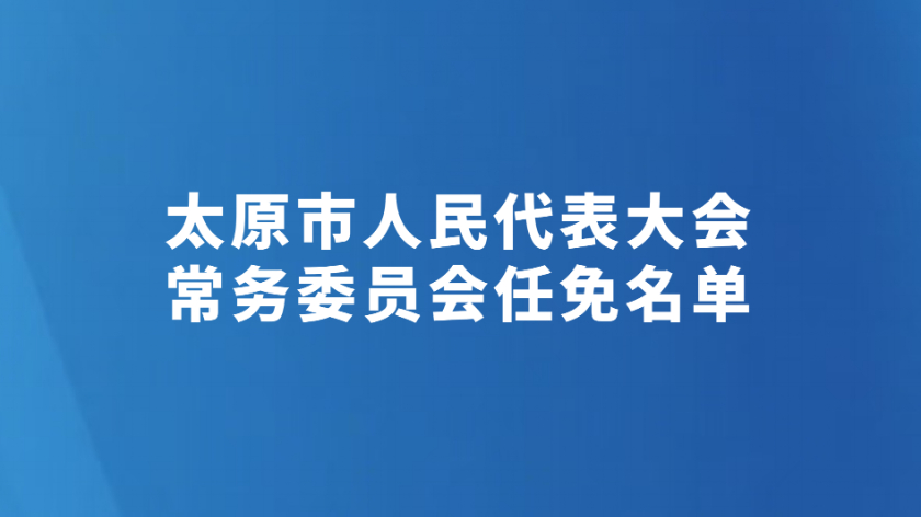 太原市人民代表大会常务委员会任免名单