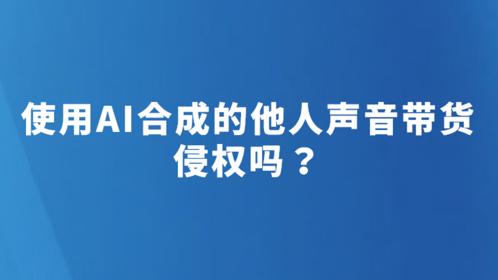 使用AI合成的他人声音带货，侵权吗？