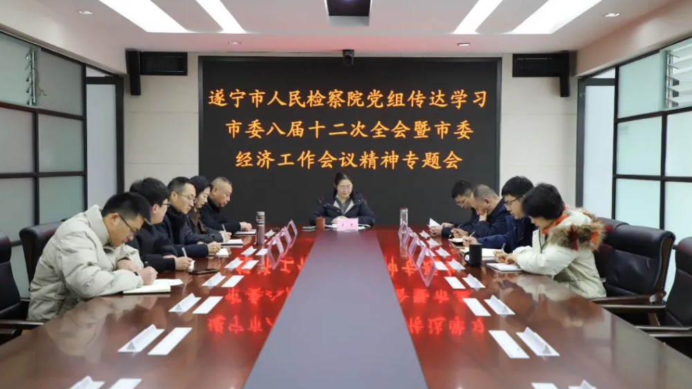 遂宁市人民检察院党组传达学习市委八届十二次全会暨市委经济工作会议精神