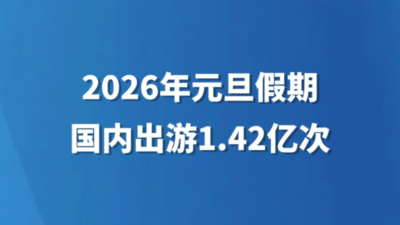 2026年元旦假期国内出游1.42亿人次