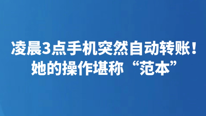 凌晨3点手机突然自动转账！她的操作堪称“范本”