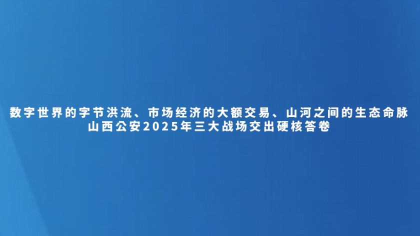 山西公安2025年三大战场交出硬核答卷