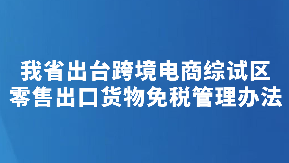 我省出台跨境电商综试区零售出口货物免税管理办法