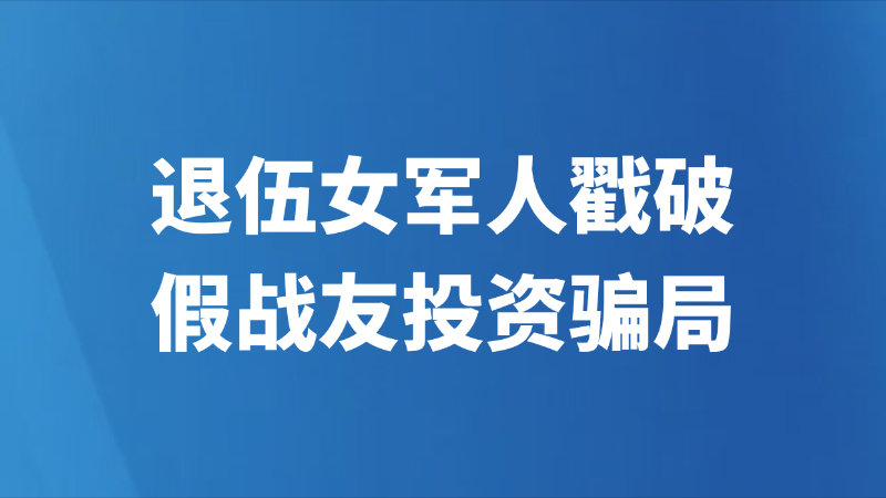 退伍女军人戳破假战友投资骗局