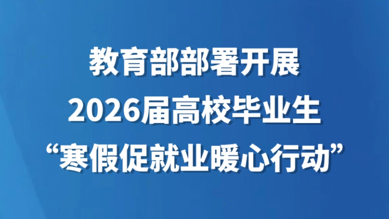 教育部部署开展2026届高校毕业生“寒假促就业暖心行动”