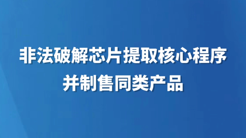 非法破解芯片提取核心程序并制售同类产品