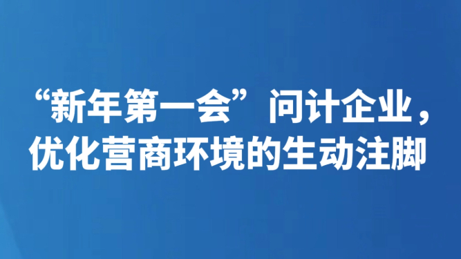 “新年第一会”问计企业，优化营商环境的生动注脚