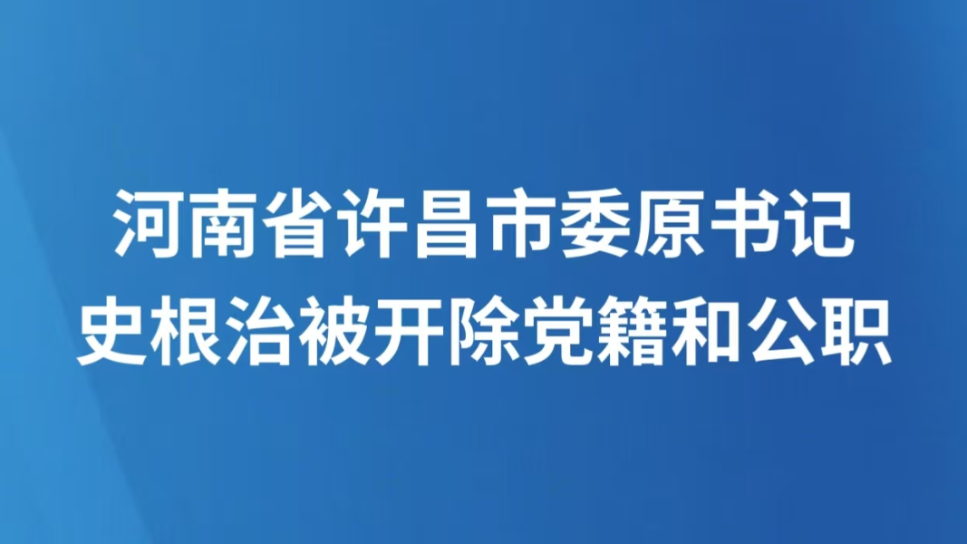 河南省许昌市委原书记史根治被开除党籍和公职