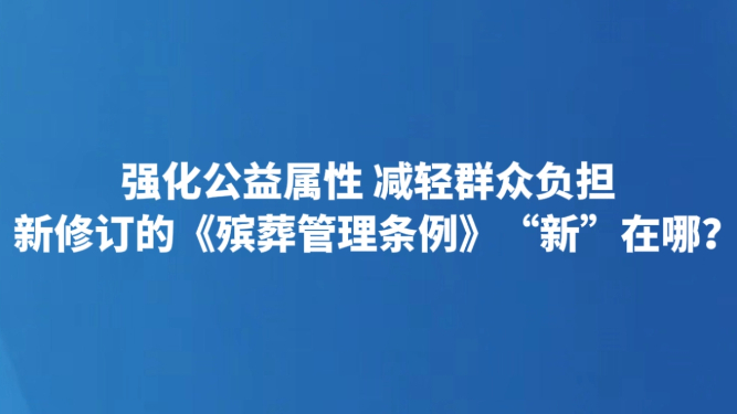 强化公益属性 减轻群众负担 新修订的《殡葬管理条例》“新”在哪？