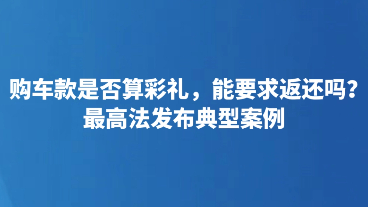 购车款是否算彩礼，能要求返还吗？最高法发布典型案例