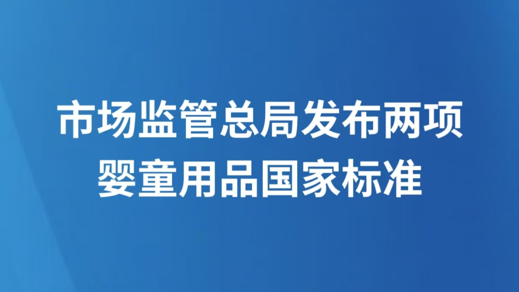 市场监管总局发布两项婴童用品国家标准