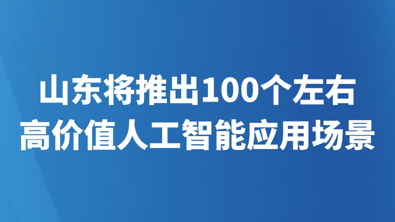 山东将推出100个左右高价值人工智能应用场景