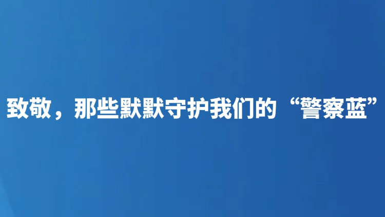 致敬，那些默默守护我们的“警察蓝”