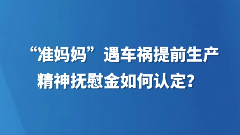“准妈妈”遇车祸提前生产，精神抚慰金如何认定？