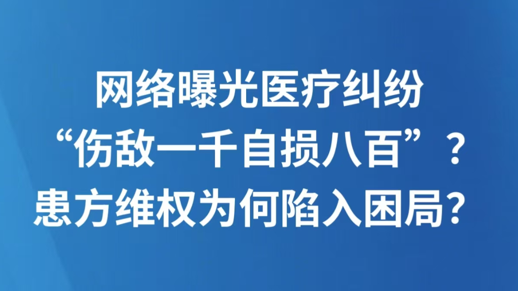 网络曝光医疗纠纷“伤敌一千自损八百”？患方维权为何陷入困局？
