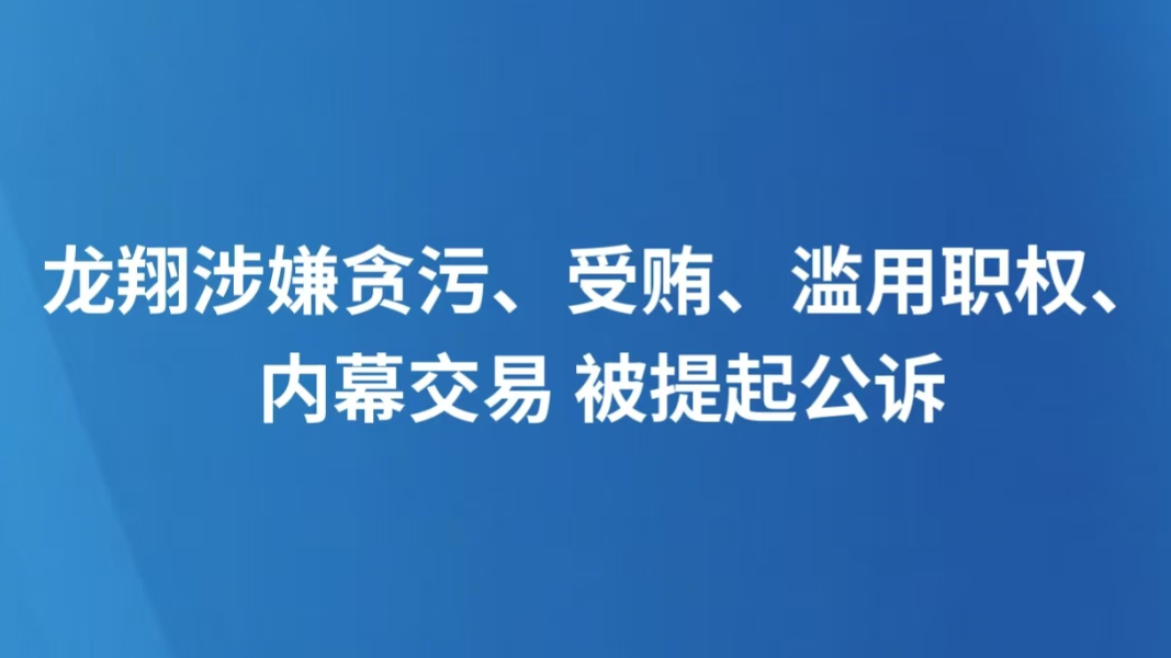 龙翔涉嫌贪污、受贿、滥用职权、内幕交易 被提起公诉