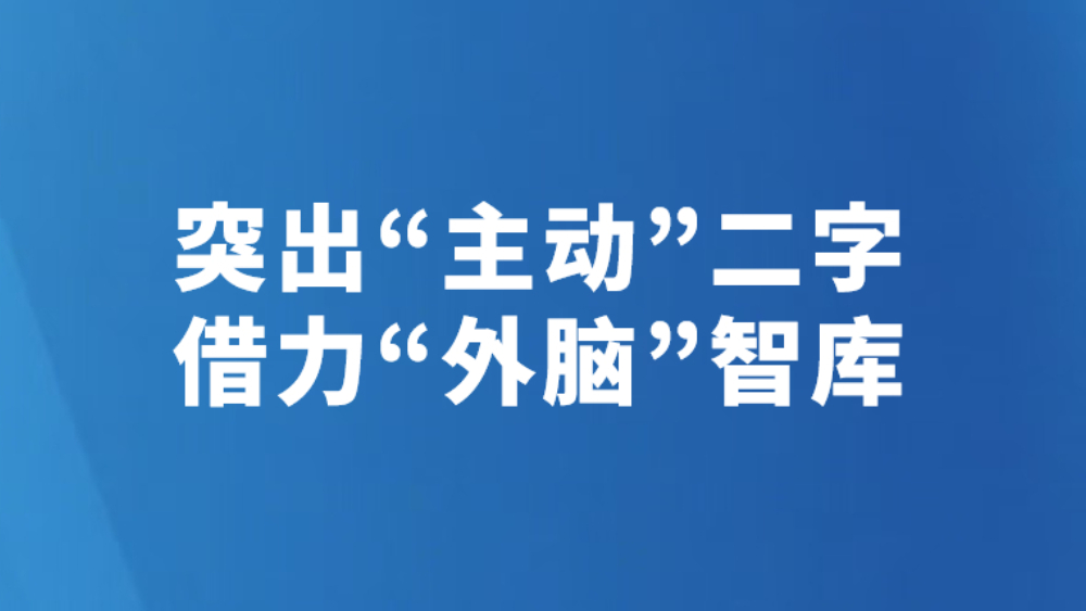 突出“主动”二字 借力“外脑”智库