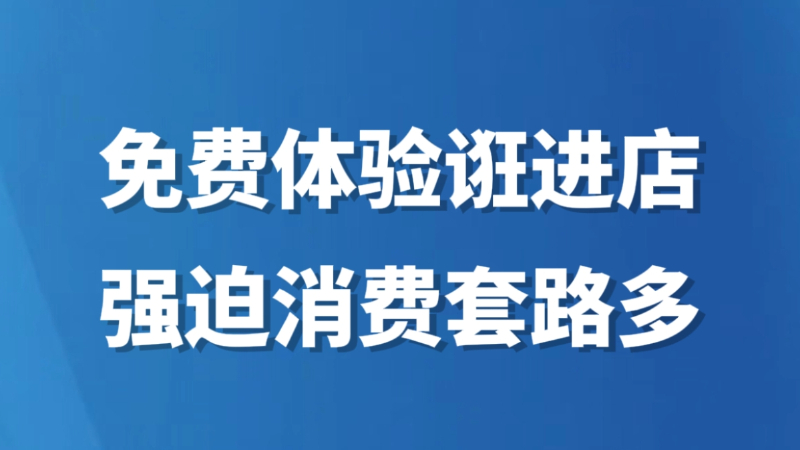 免费体验诳进店，强迫消费套路多