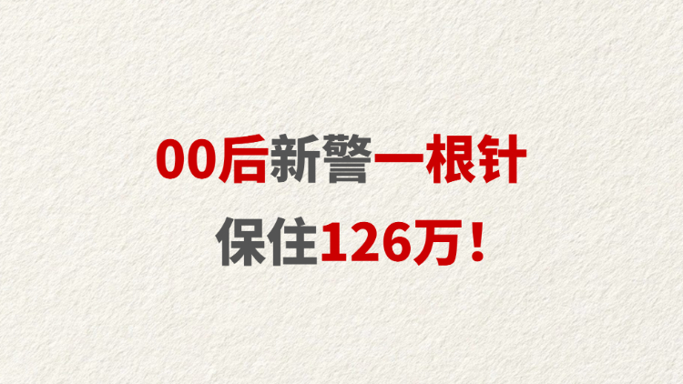 00后新警一根针保住126万！