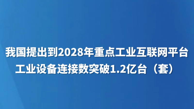 我国提出到2028年重点工业互联网平台工业设备连接数突破1.2亿台（套）