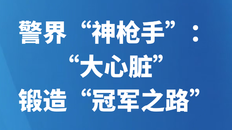 警界“神枪手”：“大心脏”锻造“冠军之路”
