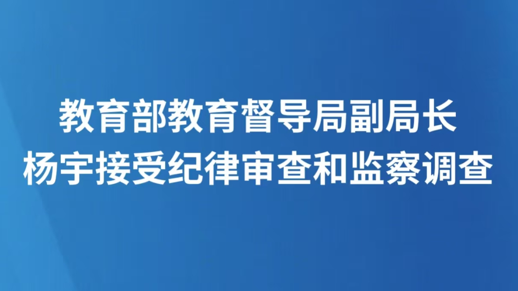 教育部教育督导局副局长杨宇接受纪律审查和监察调查