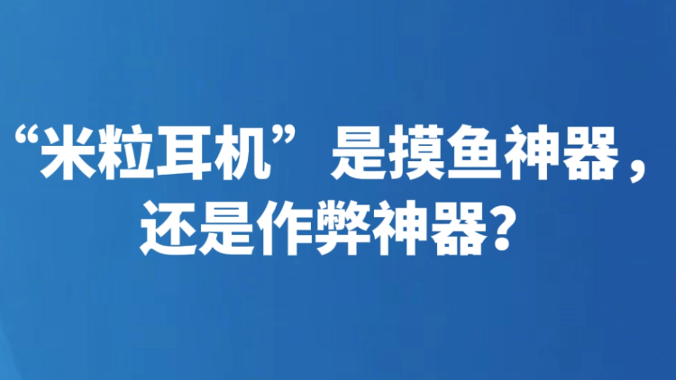 “米粒耳机”是摸鱼神器，还是作弊神器？