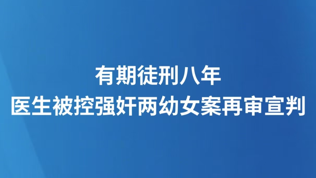 有期徒刑八年 医生被控强奸两幼女案再审宣判