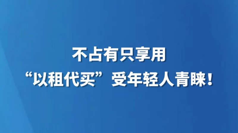 不占有只享用，“以租代买”受年轻人青睐！