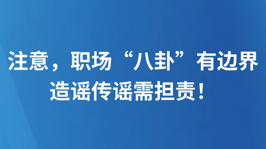 注意，职场“八卦”有边界，造谣传谣需担责！
