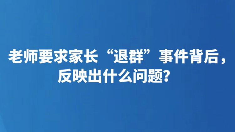 老师要求家长“退群”事件背后，反映出什么问题？