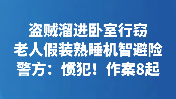 盗贼溜进卧室行窃 老人假装熟睡机智避险 警方：惯犯！作案8起