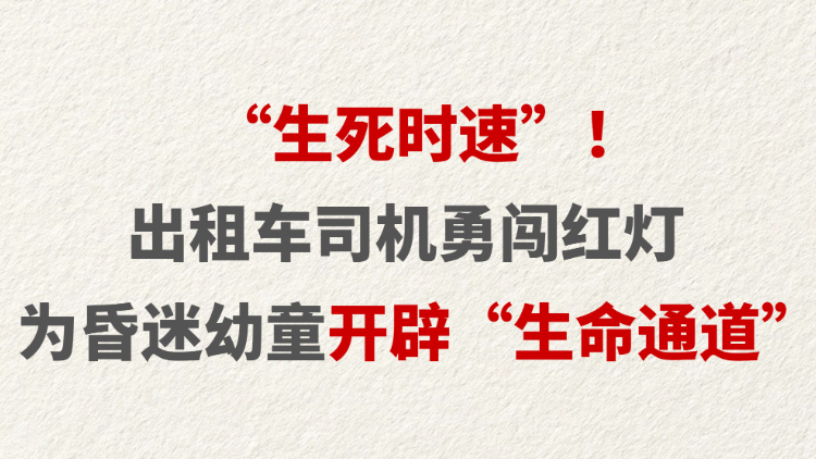 “生死时速”！出租车司机勇闯红灯 为昏迷幼童开辟“生命通道”