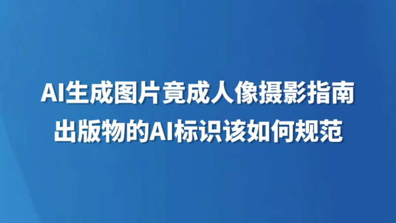 AI生成图片竟成人像摄影指南 出版物的AI标识该如何规范