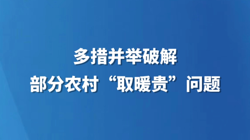 多措并举破解部分农村“取暖贵”问题