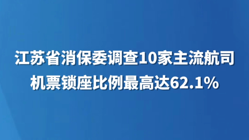 江苏省消保委调查10家主流航司 机票锁座比例最高达62.1%