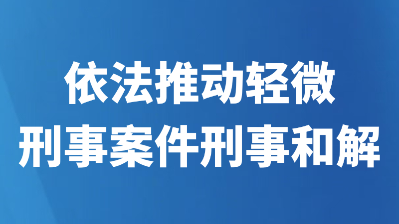 依法推动轻微刑事案件刑事和解