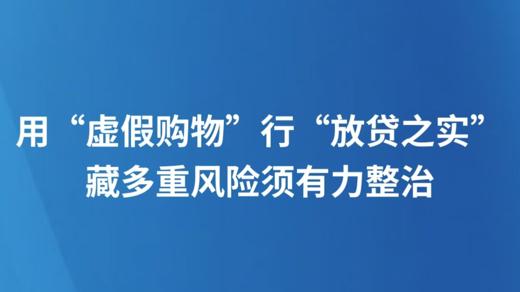 用“虚假购物”行“放贷之实”藏多重风险须有力整治