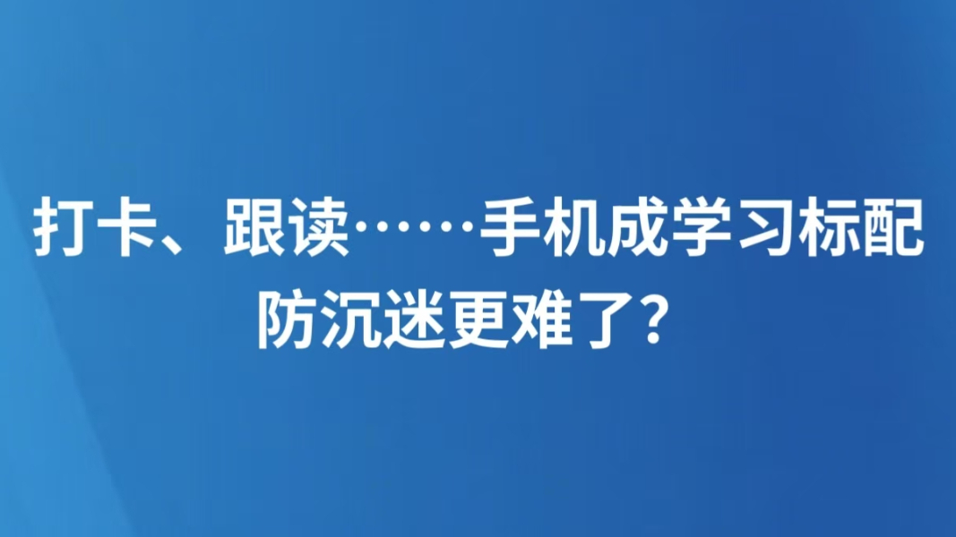 打卡、跟读……手机成学习标配，防沉迷更难了？