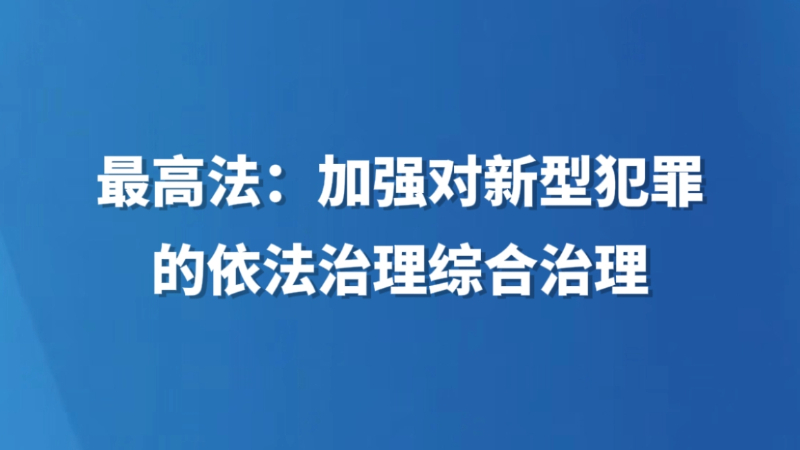 最高法：加强对新型犯罪的依法治理综合治理