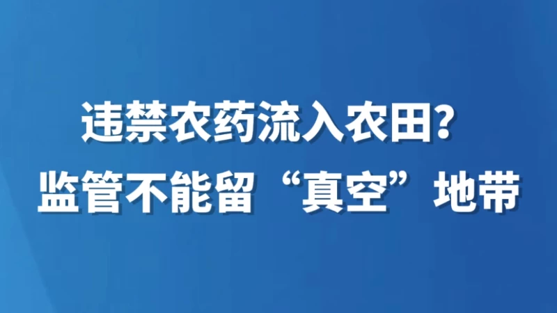 违禁农药流入农田？监管不能留“真空”地带