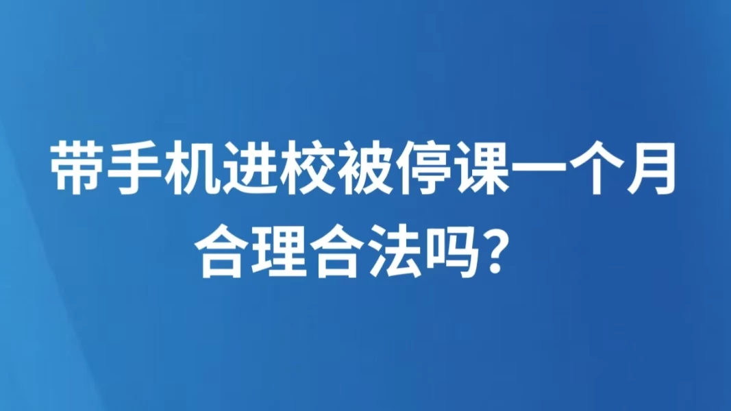 带手机进校被停课一个月，合理合法吗？