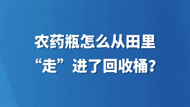 农药瓶怎么从田里“走”进了回收桶？
