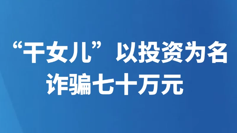 “干女儿”以投资为名诈骗七十万元