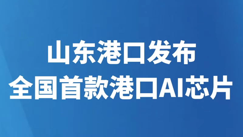 山东港口发布全国首款港口AI芯片