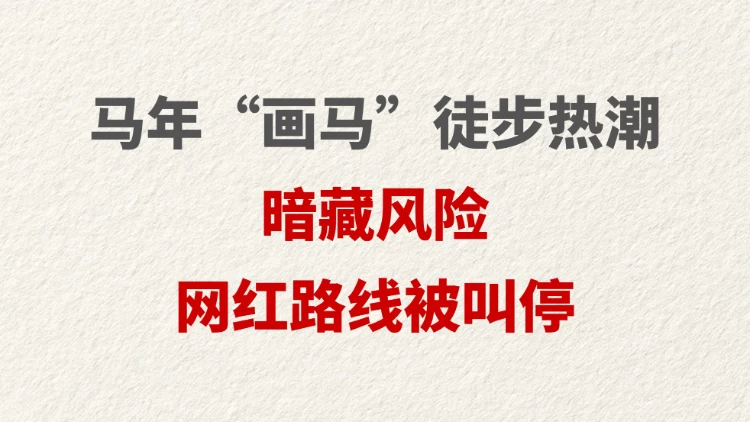 马年“画马”徒步热潮暗藏风险 网红路线被叫停