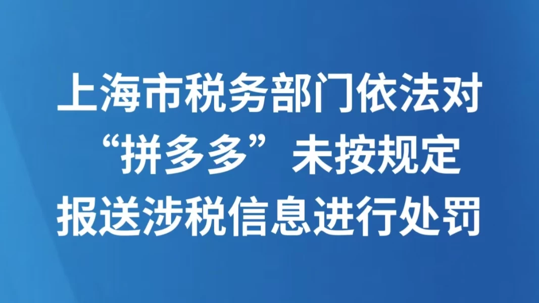 上海市税务部门依法对“拼多多”未按规定报送涉税信息进行处罚