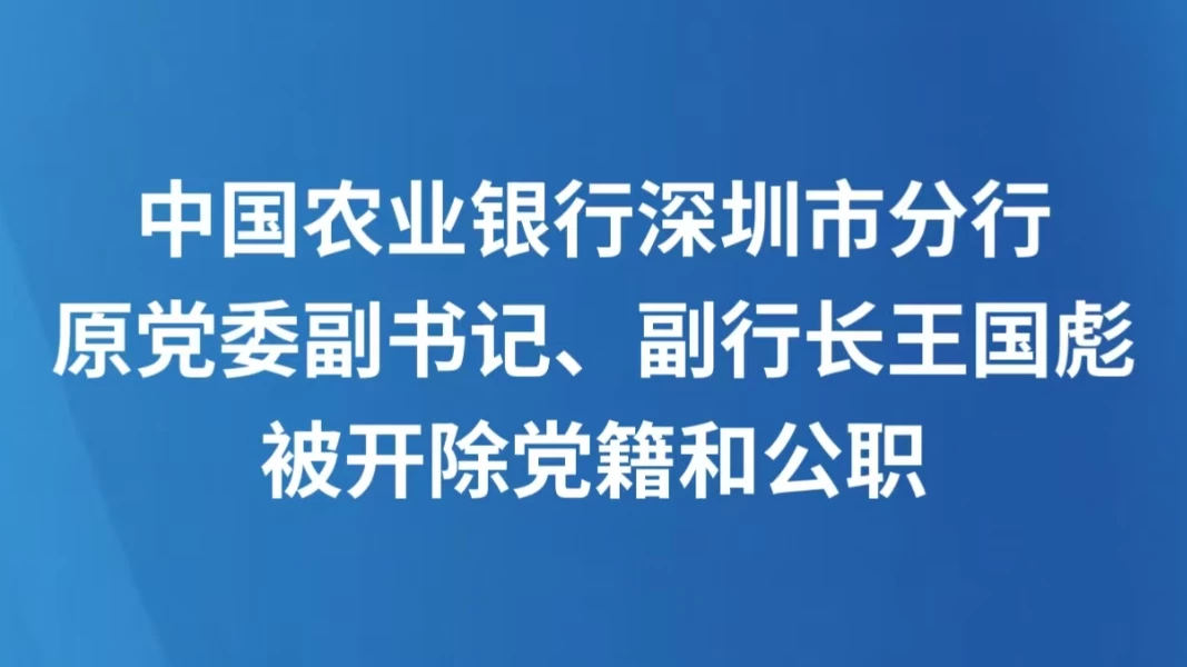 中国农业银行深圳市分行原党委副书记、副行长王国彪被开除党籍和公职